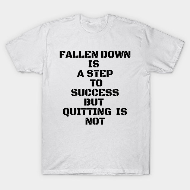 FALLEN DOWN IS A STEP TO SUCCESS BUT QUITTING IS NOT by Own Store